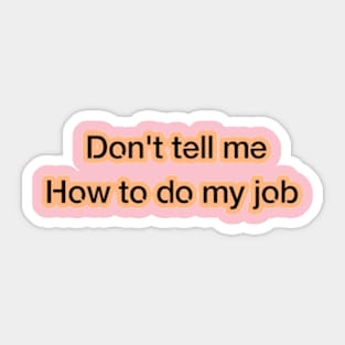 Don't tell me how to do my job Sticker